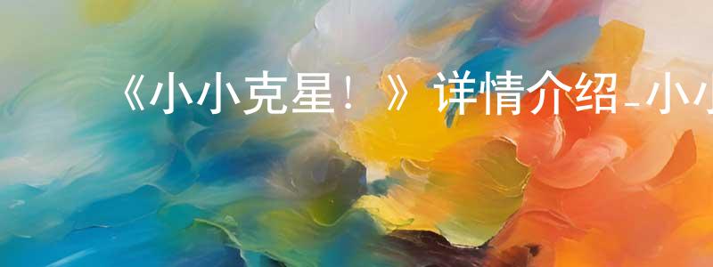 陈启宝的动漫综艺大全,《小小克星!》详情介绍_小小克星!已完结在线观看_小小克星!迅雷下载_日漫